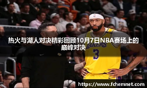 热火与湖人对决精彩回顾10月7日NBA赛场上的巅峰对决